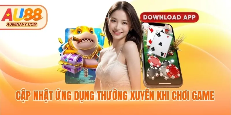 Cập nhật ứng dụng thường xuyên khi chơi game