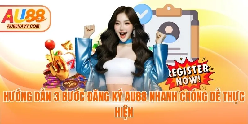 Hướng dẫn 3 bước đăng ký AU88 nhanh chóng dễ thực hiện