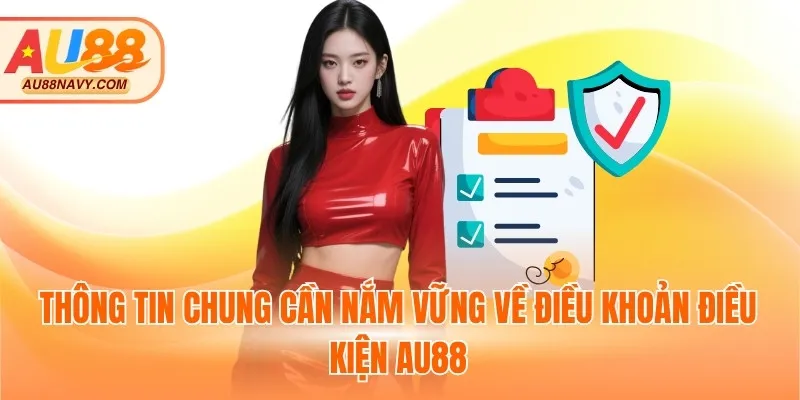 Thông tin chung cần nắm vững về điều khoản điều kiện AU88