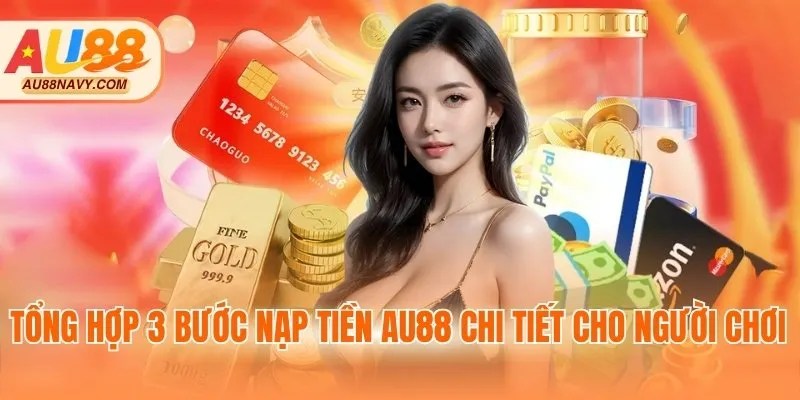 Tổng hợp 3 bước nạp tiền AU88 chi tiết cho người chơi