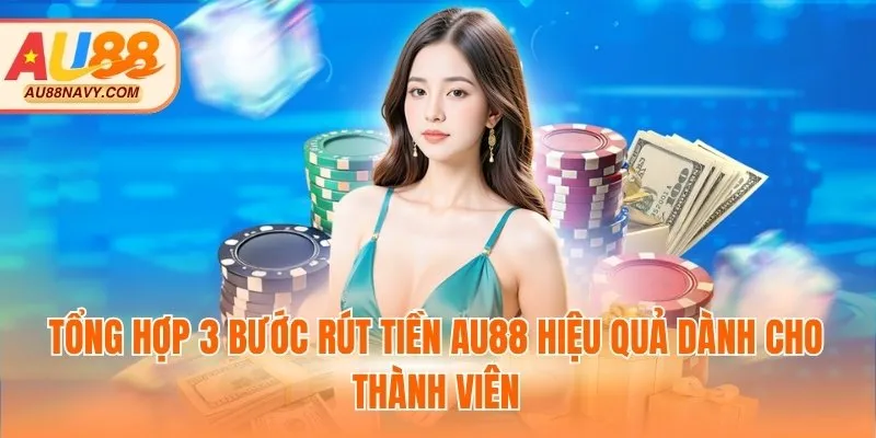 Tổng hợp 3 bước rút tiền AU88 hiệu quả dành cho thành viên