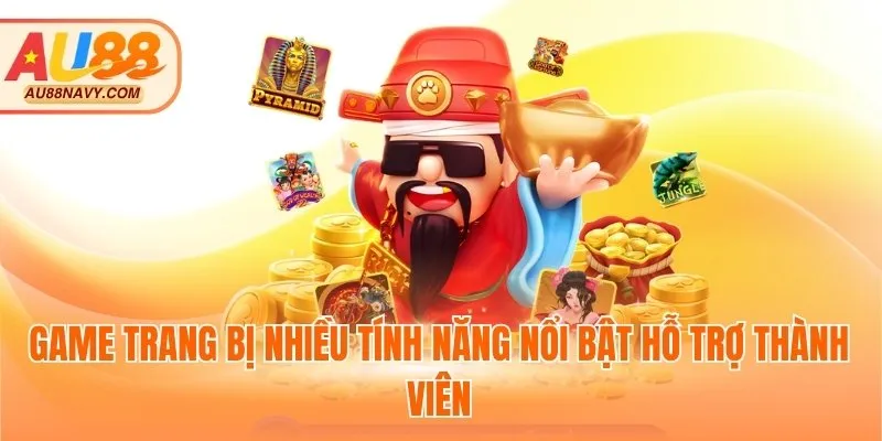Game trang bị nhiều tính năng nổi bật hỗ trợ thành viên