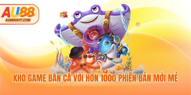 Kho game bắn cá với hơn 1000 phiên bản mới mẻ