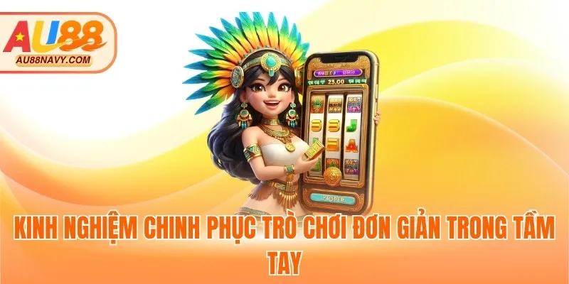 Kinh nghiệm chinh phục trò chơi đơn giản trong tầm tay