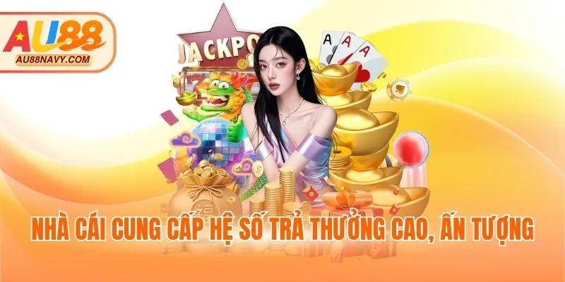 Nhà cái cung cấp hệ số trả thưởng cao, ấn tượng