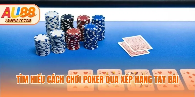 Tìm hiểu cách chơi Poker qua xếp hạng tay bài